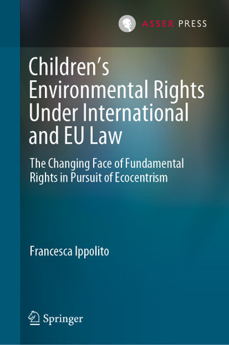 Children’s Environmental Rights Under International and EU Law: The Changing Face of Fundamental Rights in Pursuit of Ecocentrism book cover by Francesca Ippolito