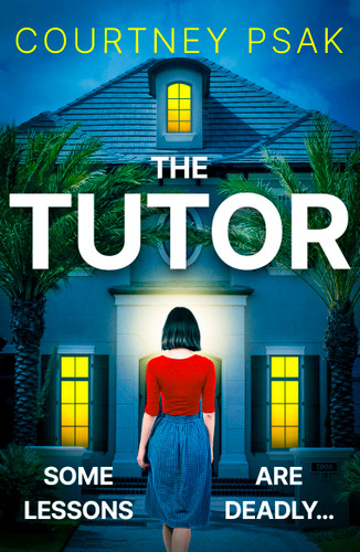 The Tutor: An utterly gripping psychological thriller with a heart stopping twist for 2025 book cover by Courtney Psak