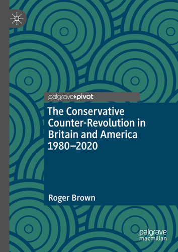 The Conservative Counter-Revolution in Britain and America 1980-2020 book cover by Roger Brown