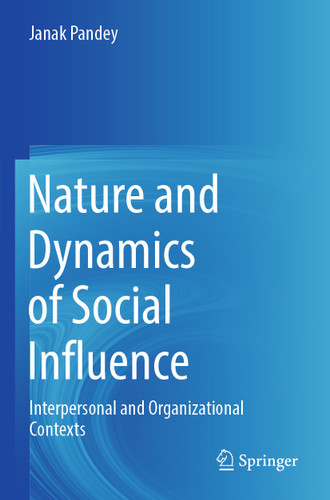 Nature and Dynamics of Social Influence: Interpersonal and Organizational Contexts book cover by Janak Pandey