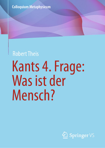 Kants 4. Frage: Was ist der Mensch? (Colloquium Metaphysicum) book cover by Robert Theis