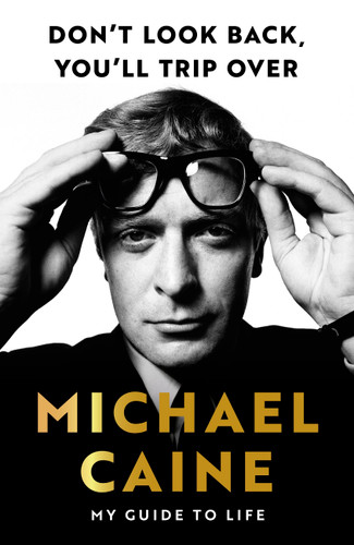 Don't Look Back, You'll Trip Over: My Guide to Life book cover by Michael Caine