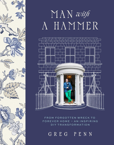 Man with a Hammer: From forgotten wreck to forever home – an inspiring DIY transformation book cover by Greg Penn