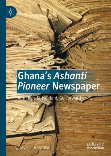 Ghana’s Ashanti Pioneer Newspaper: Aim High, Strive Hard, Go Forward book cover by Jarvis L. Hargrove