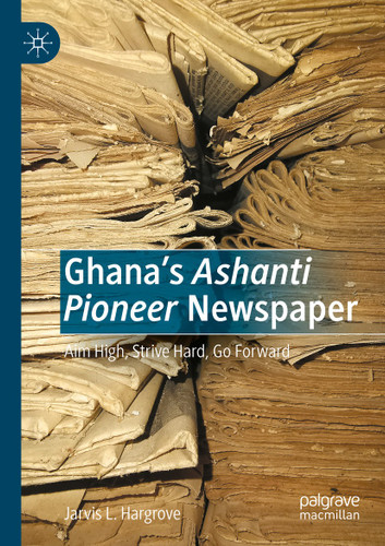 Ghana’s Ashanti Pioneer Newspaper: Aim High, Strive Hard, Go Forward book cover by Jarvis L. Hargrove