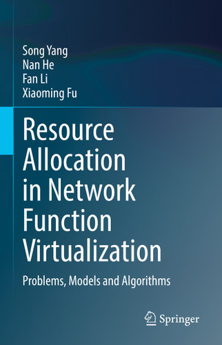 Resource Allocation in Network Function Virtualization: Problems, Models and Algorithms book cover by Song Yang, Nan He, Fan Li, Xiaoming Fu