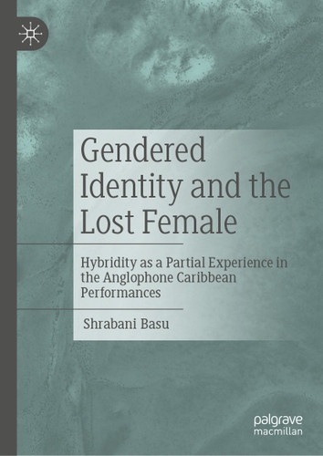 Gendered Identity and the Lost Female: Hybridity as a Partial Experience in the Anglophone Caribbean Performances book cover by Shrabani Basu