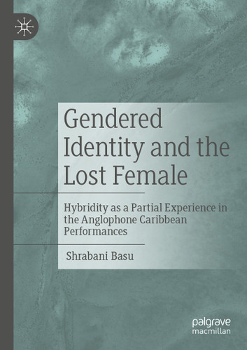 Gendered Identity and the Lost Female: Hybridity as a Partial Experience in the Anglophone Caribbean Performances book cover by Shrabani Basu