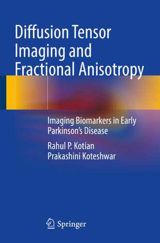 Diffusion Tensor Imaging and Fractional Anisotropy: Imaging Biomarkers in Early Parkinson’s Disease book cover by Rahul P. Kotian, Prakashini Koteshwar