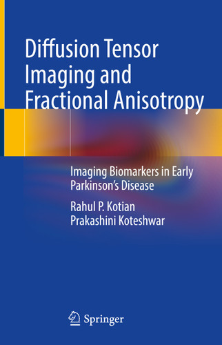 Diffusion Tensor Imaging and Fractional Anisotropy: Imaging Biomarkers in Early Parkinson’s Disease book cover by Rahul P. Kotian, Prakashini Koteshwar