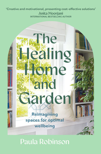 The Healing Home and Garden: Reimagining spaces for optimal wellbeing book cover by Paula Robinson