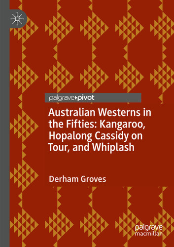 Australian Westerns in the Fifties: Kangaroo, Hopalong Cassidy on Tour, and Whiplash book cover by Derham Groves