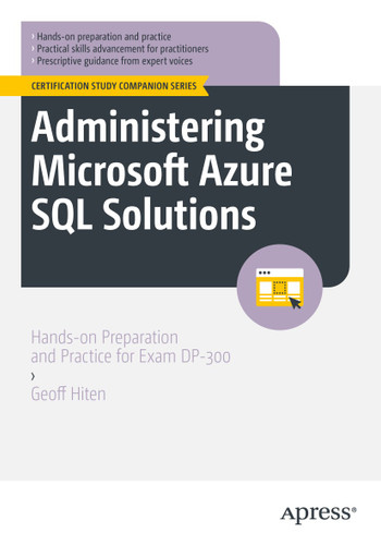 Administering Microsoft Azure SQL Solutions: Hands-on Preparation and Practice for Exam DP-300 (Certification Study Companion Series) book cover by Geoff Hiten