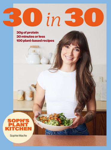 Soph's 30 in 30 Plant Kitchen: Delicious plant-based recipes with 30g of protein in 30 minutes or less   From the Sunday Times Bestselling author book cover by Sophie Macfie