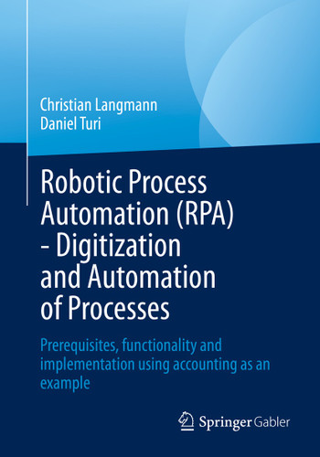 Robotic Process Automation (RPA) - Digitization and Automation of Processes: Prerequisites, functionality and implementation using accounting as an example book cover by Christian Langmann, Daniel Turi