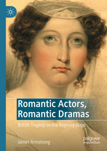 Romantic Actors, Romantic Dramas: British Tragedy on the Regency Stage book cover by James Armstrong