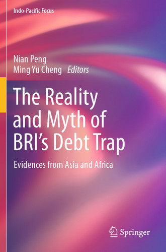 The Reality and Myth of BRI’s Debt Trap: Evidences from Asia and Africa (Indo-Pacific Focus) book cover by 