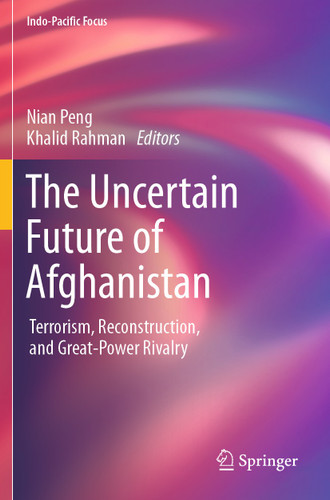 The Uncertain Future of Afghanistan: Terrorism, Reconstruction, and Great-Power Rivalry (Indo-Pacific Focus) book cover by 