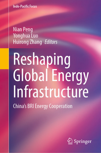Reshaping Global Energy Infrastructure: China’s BRI Energy Cooperation (Indo-Pacific Focus) book cover by 