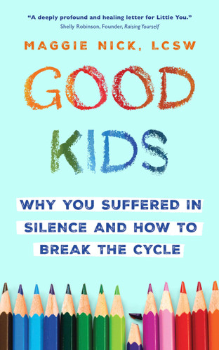 Good Kids: Why You Suffered in Silence and How to Break the Cycle book cover by Maggie Nick