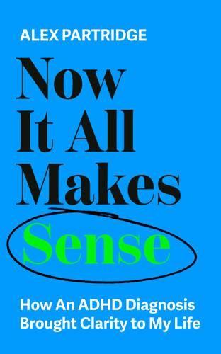 Now It All Makes Sense: How An ADHD Diagnosis Brought Clarity To My Life book cover by Alex Partridge