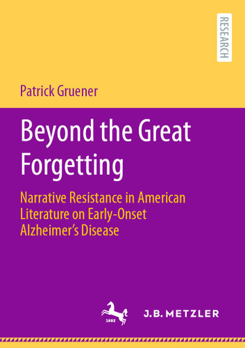 Beyond the Great Forgetting: Narrative Resistance in American Literature on Early-Onset Alzheimer’s Disease book cover by Patrick Gruener