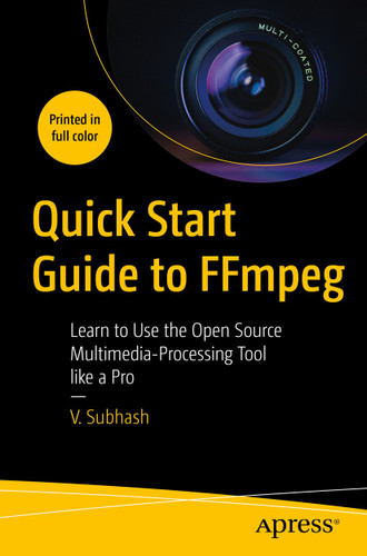 Quick Start Guide to FFmpeg: Learn to Use the Open Source Multimedia-Processing Tool like a Pro book cover by V. Subhash