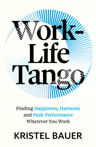 Work-Life Tango: Finding Happiness, Harmony and Peak Performance Wherever You Work book cover by Kristel Bauer