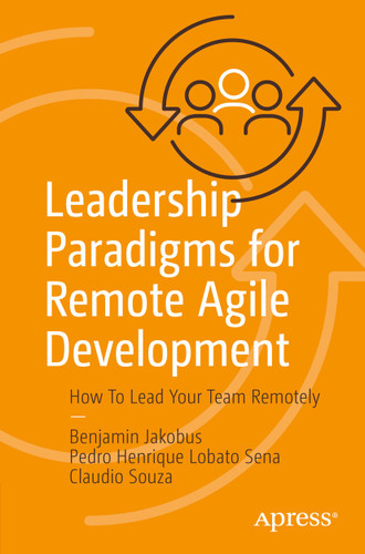 Leadership Paradigms for Remote Agile Development: How To Lead Your Team Remotely book cover by Benjamin Jakobus, Pedro Henrique Lobato Sena, Claudio Souza