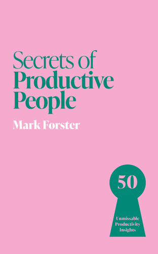 Secrets of Productive People: 50 Unmissable Productivity Insights book cover by Mark Forster