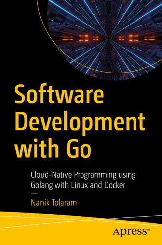 Software Development with Go: Cloud-Native Programming using Golang with Linux and Docker book cover by Nanik Tolaram