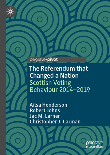 The Referendum that Changed a Nation: Scottish Voting Behaviour 2014–2019 book cover by Ailsa Henderson, Robert Johns, Jac M. Larner, Christopher J. Carman