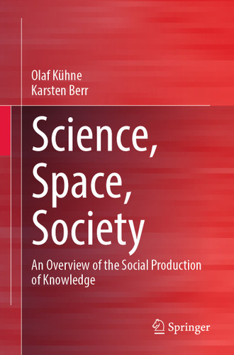Science, Space, Society: An Overview of the Social Production of Knowledge book cover by Olaf Kühne, Karsten Berr