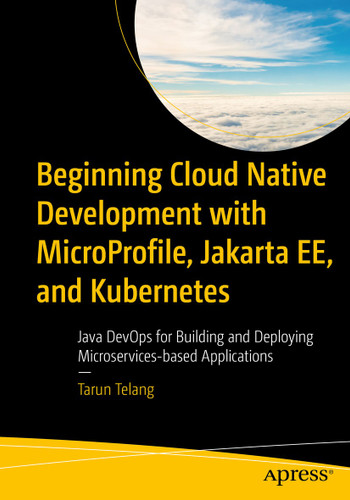 Beginning Cloud Native Development with MicroProfile, Jakarta EE, and Kubernetes: Java DevOps for Building and Deploying Microservices-based Applications book cover by Tarun Telang