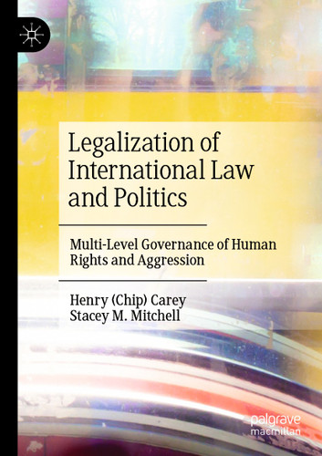 Legalization of International Law and Politics: Multi-Level Governance of Human Rights and Aggression book cover by Henry (Chip) Carey, Stacey M. Mitchell