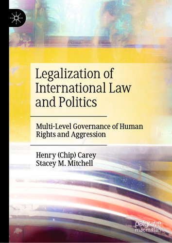 Legalization of International Law and Politics: Multi-Level Governance of Human Rights and Aggression book cover by Henry (Chip) Carey, Stacey M. Mitchell
