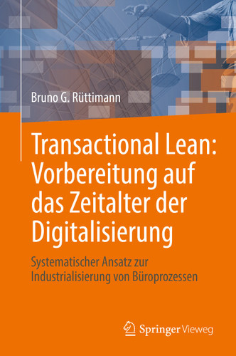 Transactional Lean: Vorbereitung auf das Zeitalter der Digitalisierung: Systematischer Ansatz zur Industrialisierung von Büroprozessen book cover by Bruno G. Rüttimann