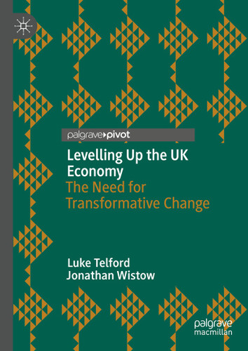 Levelling Up the UK Economy: The Need for Transformative Change book cover by Luke Telford, Jonathan Wistow