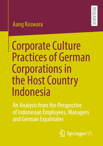 Corporate Culture Practices of German Corporations in the Host Country Indonesia: An Analysis from the Perspective of Indonesian Employees, Managers and German Expatriates book cover by Aang Koswara