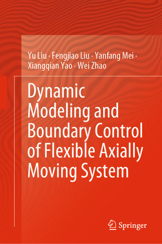 Dynamic Modeling and Boundary Control of Flexible Axially Moving System book cover by Yu Liu, Fengjiao Liu, Yanfang Mei, Xiangqian Yao, Wei Zhao