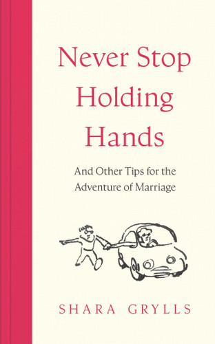 Never Stop Holding Hands: and other tips for the adventure of marriage book cover by Shara Grylls