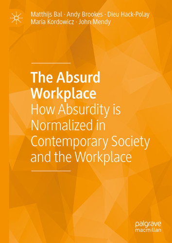 The Absurd Workplace: How Absurdity is Normalized in Contemporary Society and the Workplace book cover by Matthijs Bal, Andy Brookes, Dieu Hack-Polay, Maria Kordowicz, John Mendy