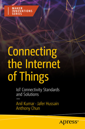 Connecting the Internet of Things: IoT Connectivity Standards and Solutions book cover by Anil Kumar, Jafer Hussain, Anthony Chun