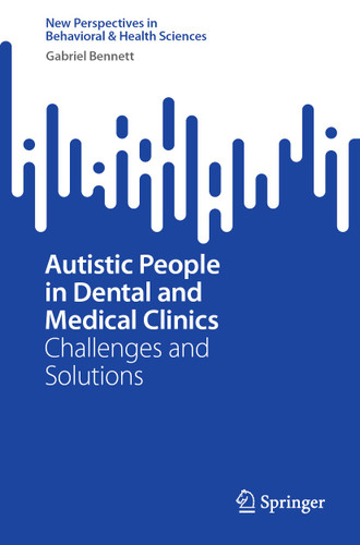 Autistic People in Dental and Medical Clinics: Challenges and Solutions (New Perspectives in Behavioral & Health Sciences) book cover by Gabriel Bennett