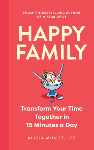 Happy Family: Transform Your Time Together in 15 Minutes a Day book cover by Alicia Munoz