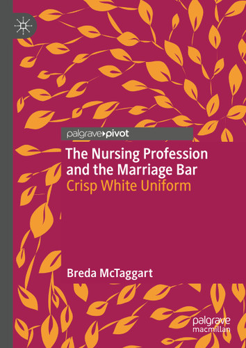 The Nursing Profession and the Marriage Bar: Crisp White Uniform book cover by Breda McTaggart