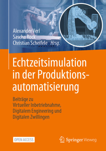 Echtzeitsimulation in der Produktionsautomatisierung: Beiträge zu Virtueller Inbetriebnahme, Digitalem Engineering und Digitalen Zwillingen book cover by 