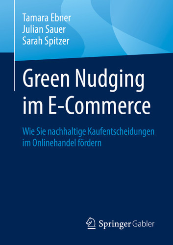 Green Nudging im E-Commerce: Wie Sie nachhaltige Kaufentscheidungen im Onlinehandel fördern book cover by Tamara Ebner, Julian Sauer, Sarah Spitzer