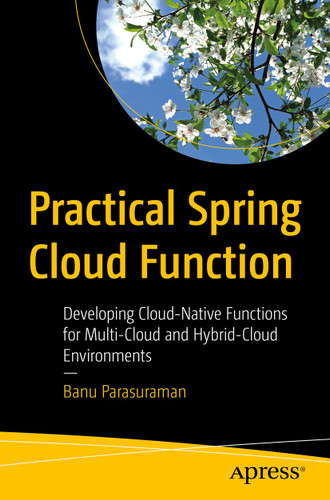 Practical Spring Cloud Function: Developing Cloud-Native Functions for Multi-Cloud and Hybrid-Cloud Environments book cover by Banu Parasuraman