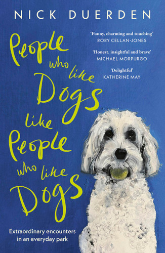 People Who Like Dogs Like People Who Like Dogs: Extraordinary encounters in an ordinary park book cover by Nick Duerden